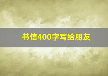 书信400字写给朋友