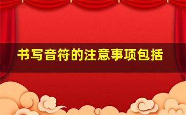 书写音符的注意事项包括