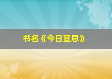 书名《今日宜忌》