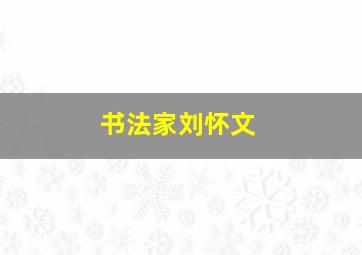 书法家刘怀文