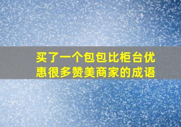 买了一个包包比柜台优惠很多赞美商家的成语