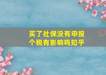 买了社保没有申报个税有影响吗知乎