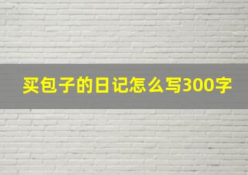 买包子的日记怎么写300字