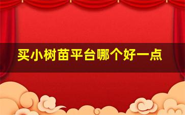 买小树苗平台哪个好一点