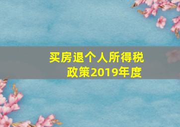 买房退个人所得税政策2019年度