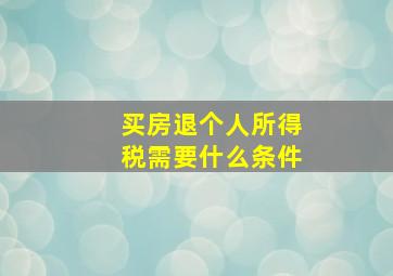 买房退个人所得税需要什么条件