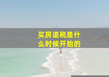 买房退税是什么时候开始的