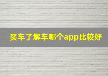 买车了解车哪个app比较好