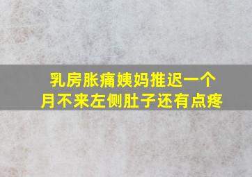 乳房胀痛姨妈推迟一个月不来左侧肚子还有点疼