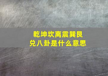 乾坤坎离震巽艮兑八卦是什么意思