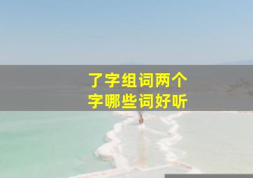 了字组词两个字哪些词好听