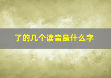 了的几个读音是什么字