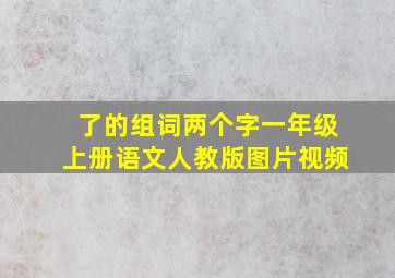 了的组词两个字一年级上册语文人教版图片视频