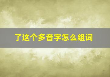 了这个多音字怎么组词