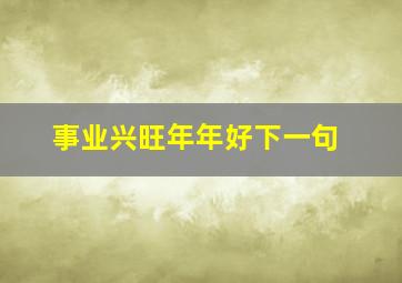 事业兴旺年年好下一句