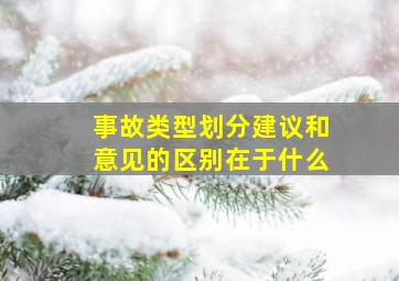 事故类型划分建议和意见的区别在于什么