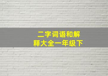 二字词语和解释大全一年级下