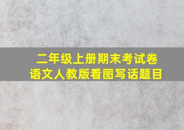 二年级上册期末考试卷语文人教版看图写话题目