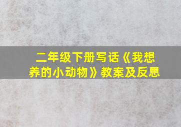 二年级下册写话《我想养的小动物》教案及反思