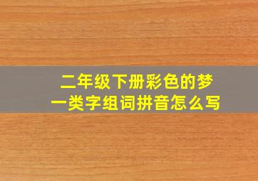 二年级下册彩色的梦一类字组词拼音怎么写