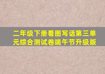 二年级下册看图写话第三单元综合测试卷端午节升级版