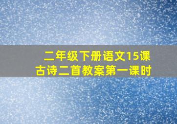 二年级下册语文15课古诗二首教案第一课时