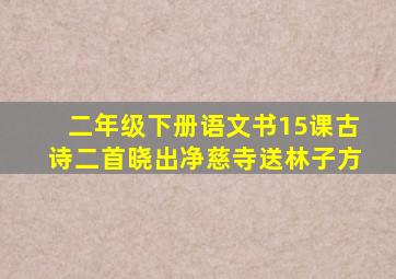 二年级下册语文书15课古诗二首晓出净慈寺送林子方