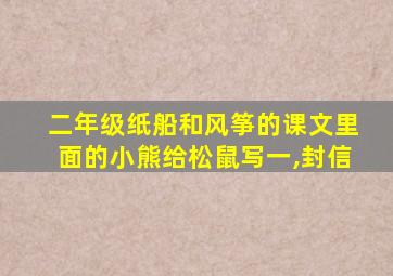 二年级纸船和风筝的课文里面的小熊给松鼠写一,封信