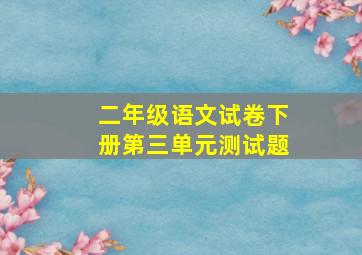 二年级语文试卷下册第三单元测试题