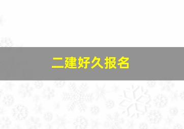 二建好久报名