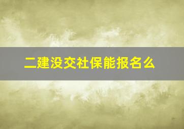 二建没交社保能报名么