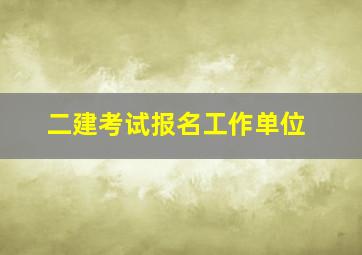 二建考试报名工作单位