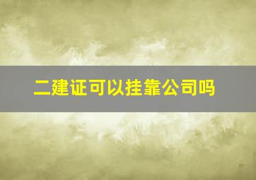 二建证可以挂靠公司吗