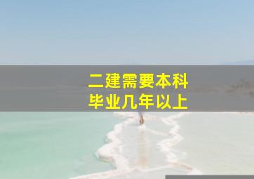 二建需要本科毕业几年以上