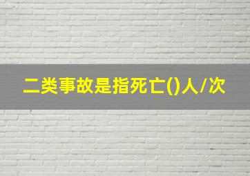 二类事故是指死亡()人/次