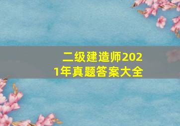 二级建造师2021年真题答案大全