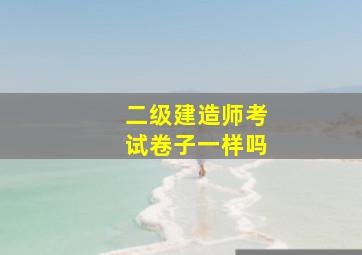 二级建造师考试卷子一样吗