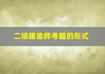 二级建造师考题的形式