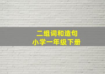 二组词和造句小学一年级下册