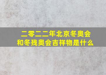 二零二二年北京冬奥会和冬残奥会吉祥物是什么