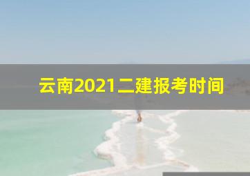 云南2021二建报考时间