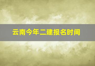 云南今年二建报名时间