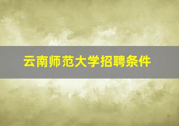 云南师范大学招聘条件