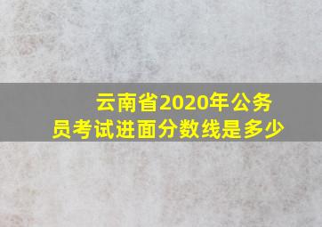 云南省2020年公务员考试进面分数线是多少