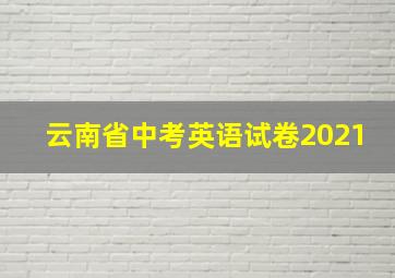 云南省中考英语试卷2021