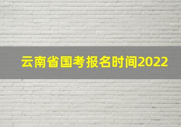 云南省国考报名时间2022