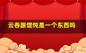 云吞跟馄饨是一个东西吗