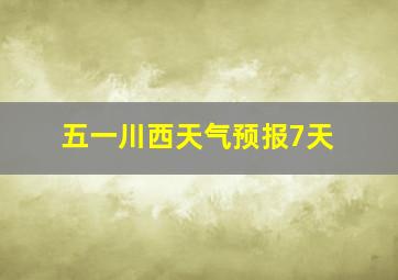 五一川西天气预报7天