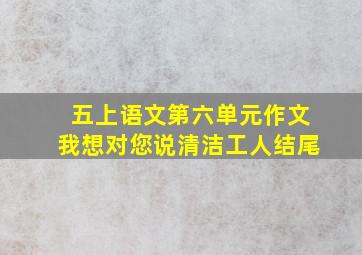 五上语文第六单元作文我想对您说清洁工人结尾