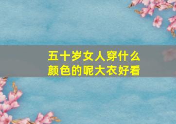 五十岁女人穿什么颜色的呢大衣好看